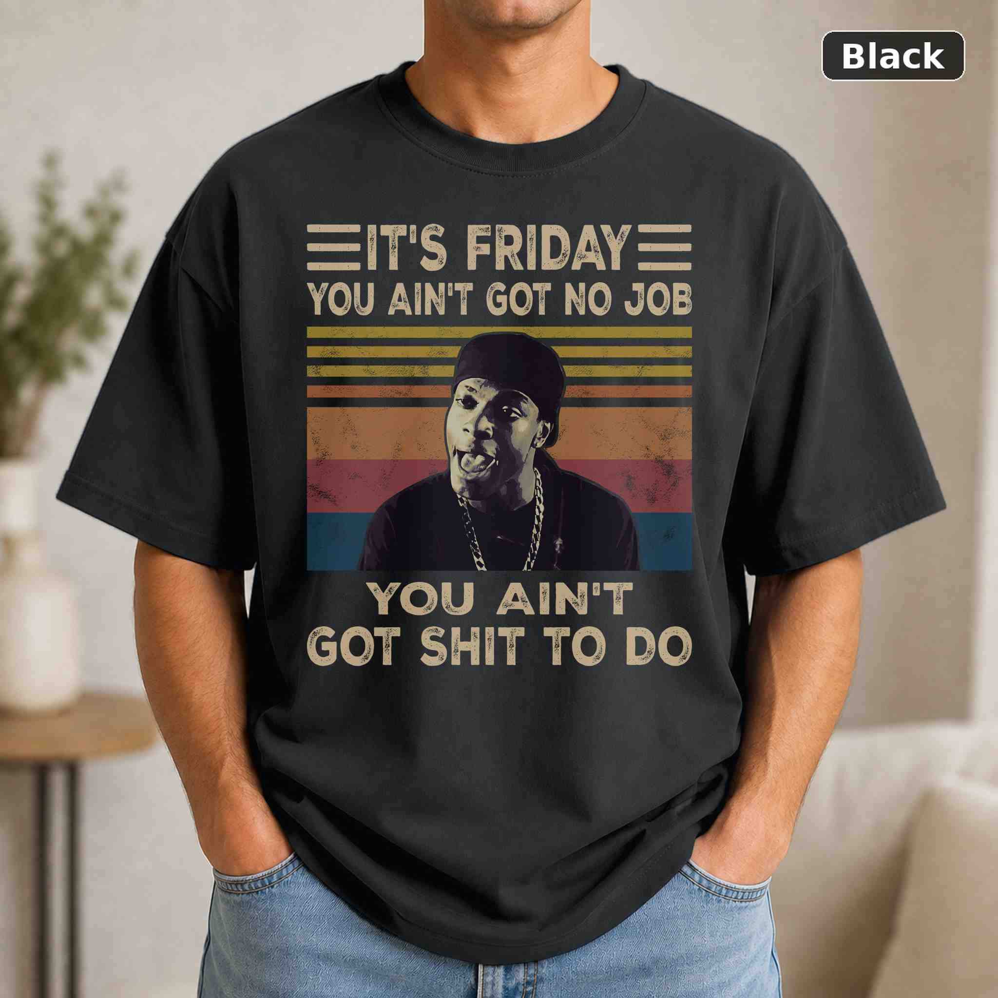 It’s Friday You Ain’t Got No Job You Ain’t Got Shit To Do T-Shirt, Vintage Movie Graphic Tee It’s Friday You Ain’t Got No Job You Ain’t Got Shit To Do T-Shirt, Vintage Movie Graphic Tee