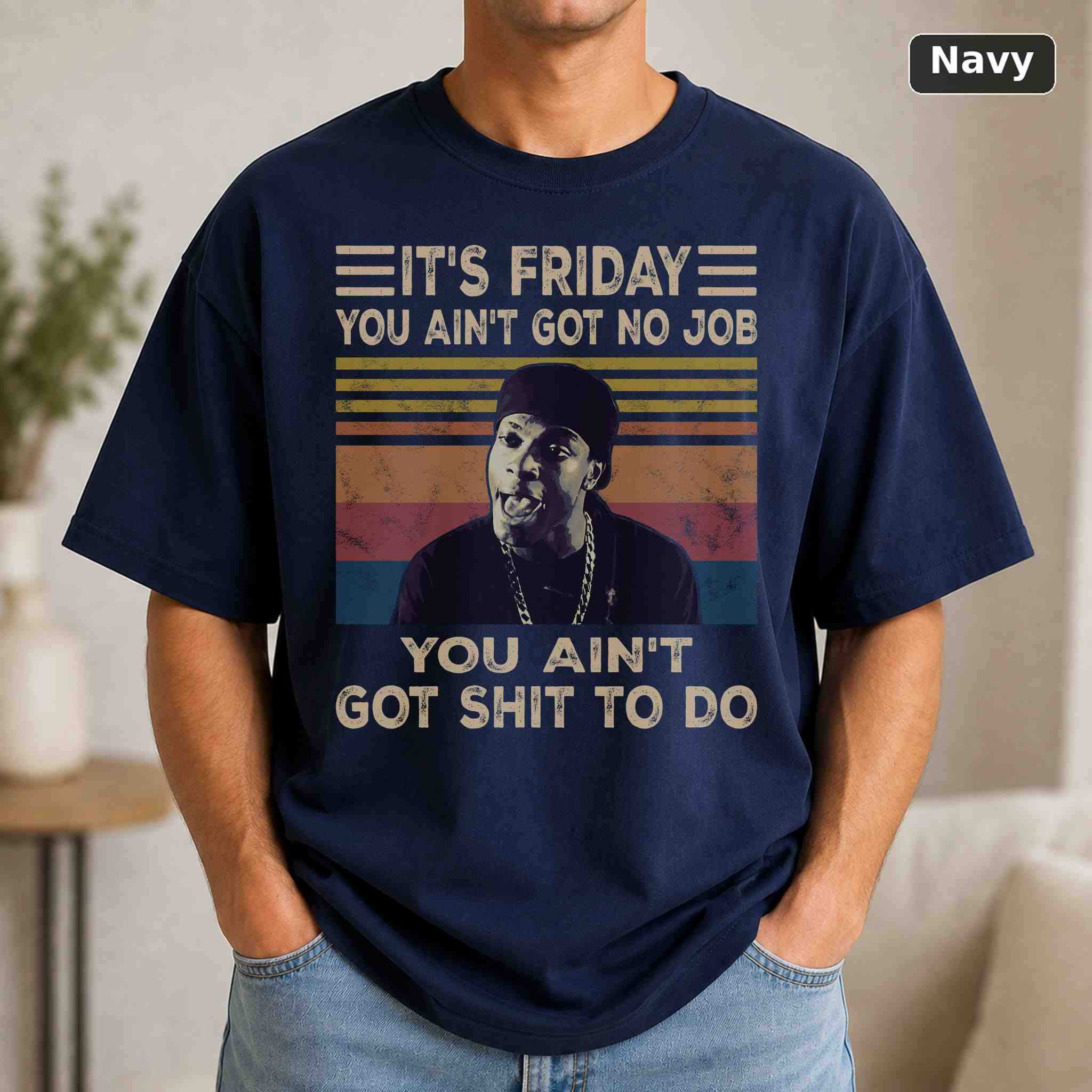 It's Friday You Ain't Got No Job You Ain't Got Shit To Do T-Shirt, Vintage Movie Graphic Tee 4