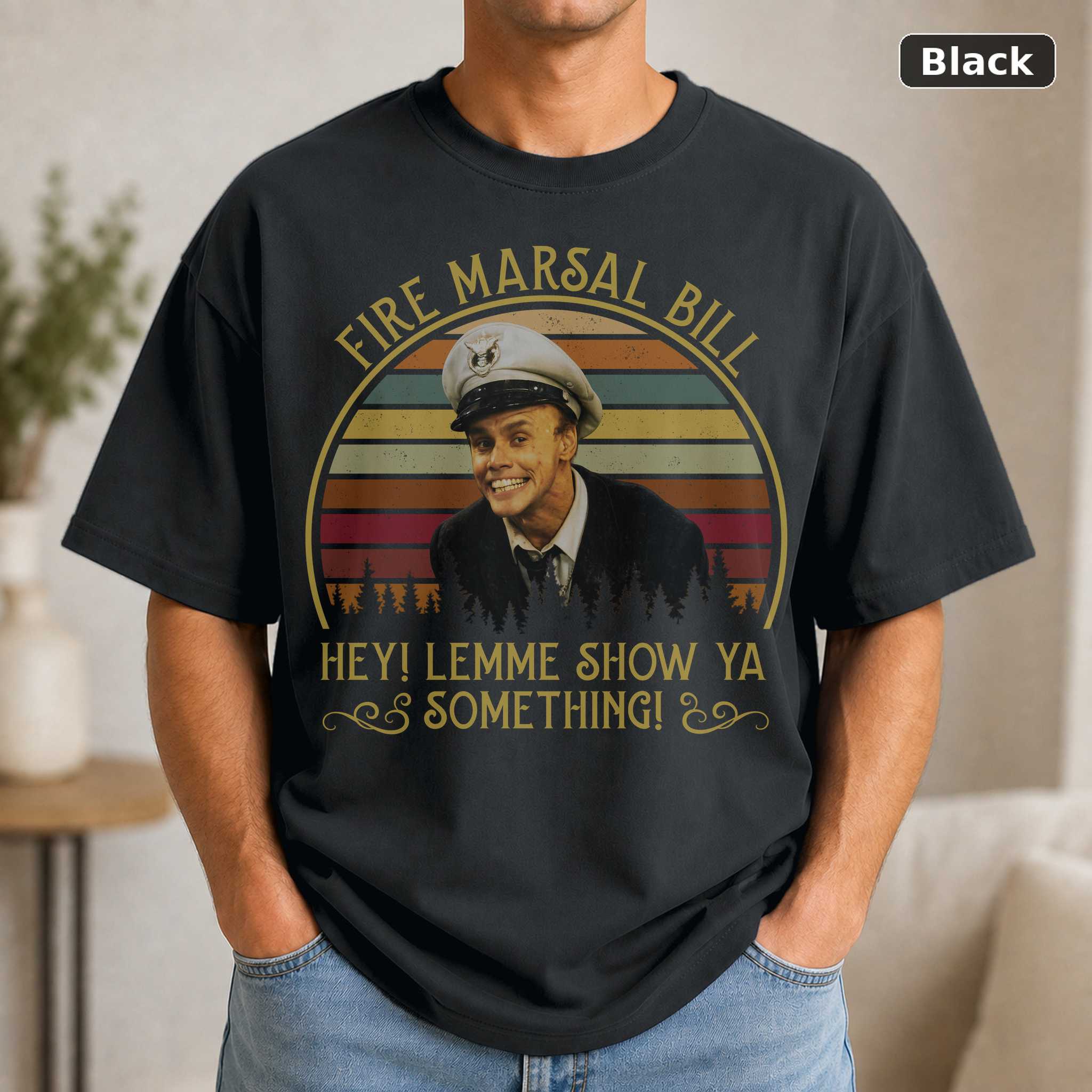 Fire Mar-shall Bill, Hey! Let Me Show Ya Something! T-shirt, Fire Marshall Bill Shirt, Jim Carrey Shirt, Firefighter Shi Fire Mar-shall Bill, Hey! Let Me Show Ya Something! T-shirt, Fire Marshall Bill Shirt, Jim Carrey Shirt, Firefighter Shi