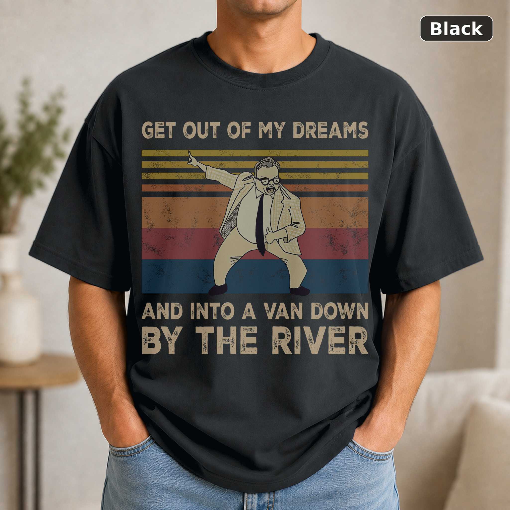 Get Out Of My Dreams And Into A Van Down By The River Funny Vintage Shirt Matt Foley Lovers Vintage Movie Shirt Get Out Of My Dreams And Into A Van Down By The River Funny Vintage Shirt Matt Foley Lovers Vintage Movie Shirt