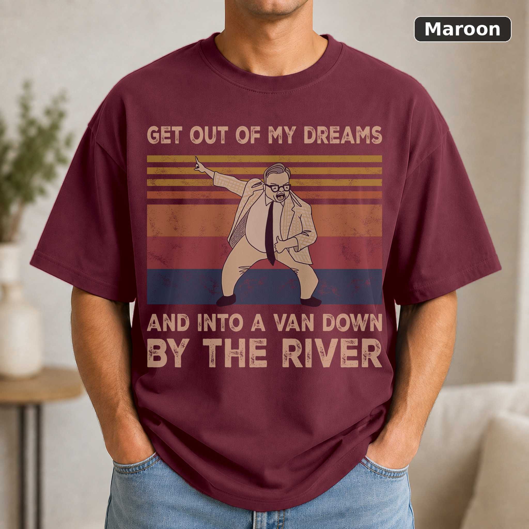 Get Out Of My Dreams And Into A Van Down By The River Funny Vintage Shirt Matt Foley Lovers Vintage Movie Shirt 4