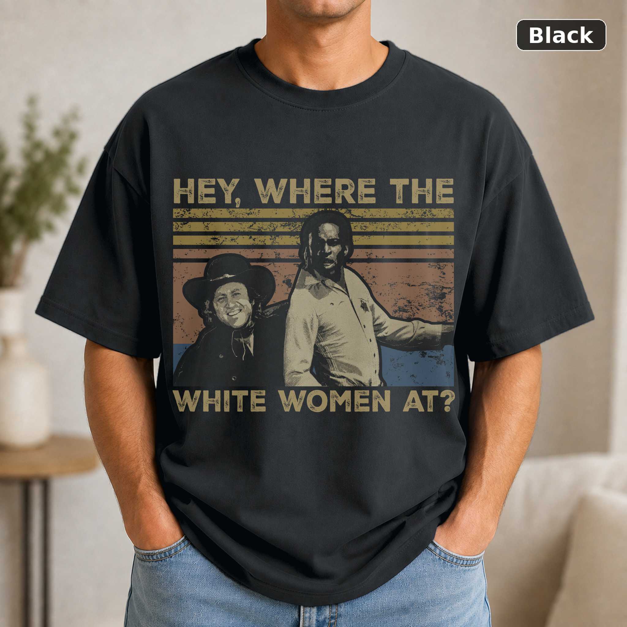 Hey Where The White Women at Vintage Retro Unisex T-Shirt Hey Where The White Women at Vintage Retro Unisex T-Shirt