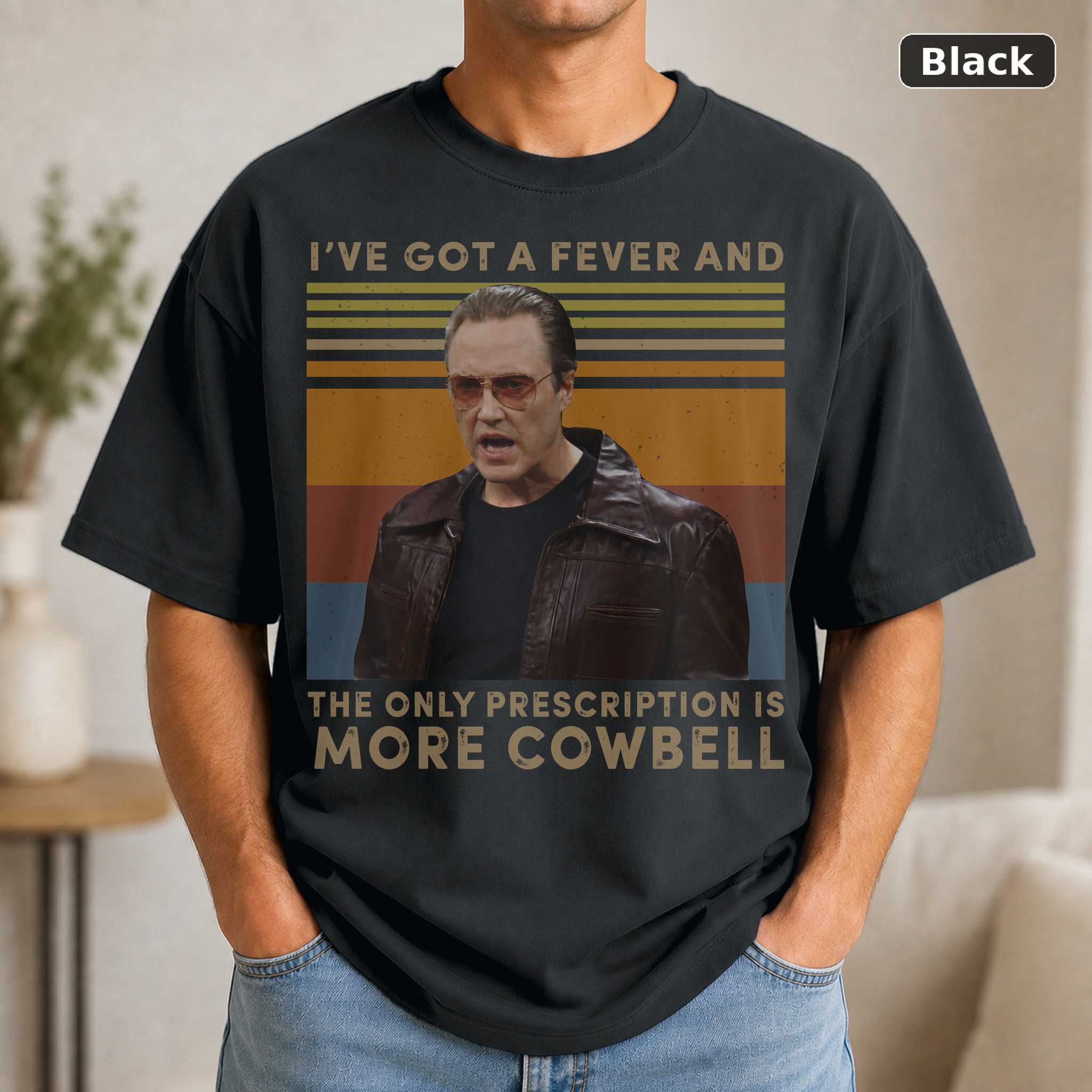 I’ve Got A Fever And The Only Prescription Is More Cowbell Vintage T-Shirt, Christopher Walken Shirt, Gift Tee For You A I’ve Got A Fever And The Only Prescription Is More Cowbell Vintage T-Shirt, Christopher Walken Shirt, Gift Tee For You A