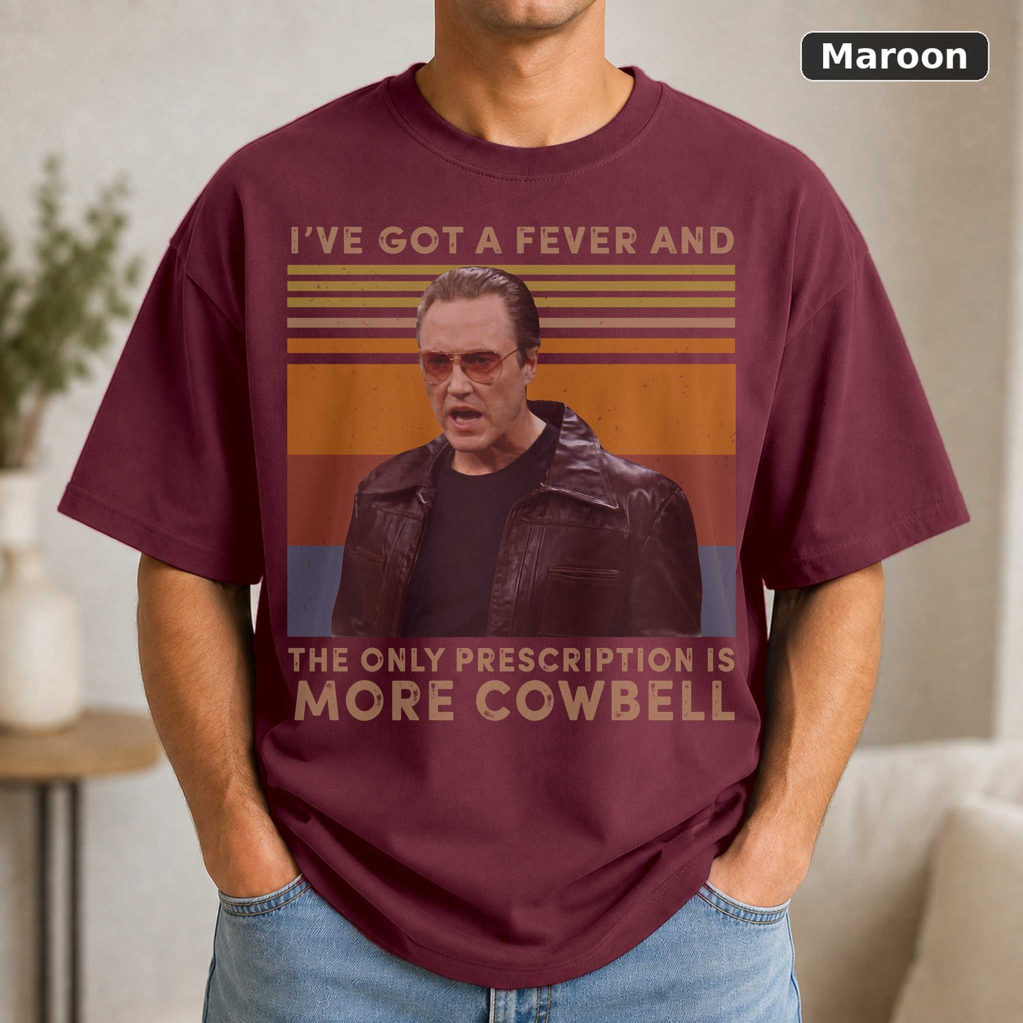 I've Got A Fever And The Only Prescription Is More Cowbell Vintage T-Shirt, Christopher Walken Shirt, Gift Tee For You A 4