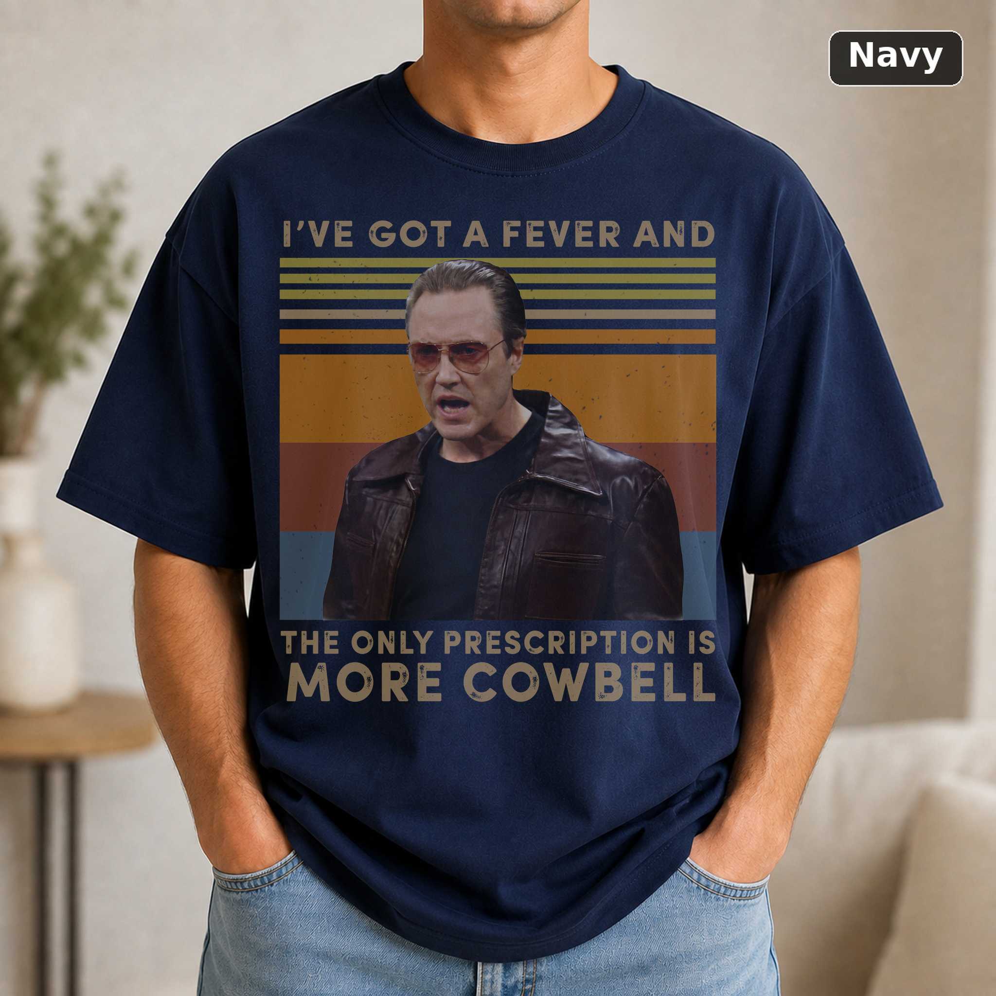 I've Got A Fever And The Only Prescription Is More Cowbell Vintage T-Shirt, Christopher Walken Shirt, Gift Tee For You A 5