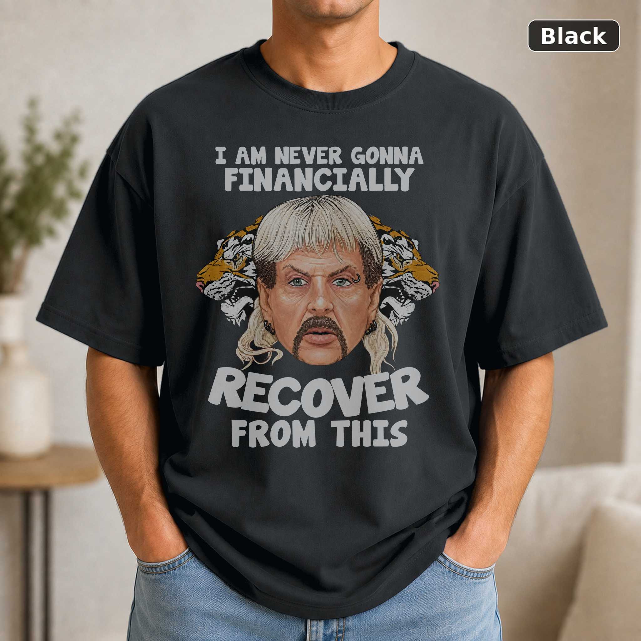 Joe Exotic Im Never Gonna Financially Recover T-Shirt, Tiger King Funny Tee