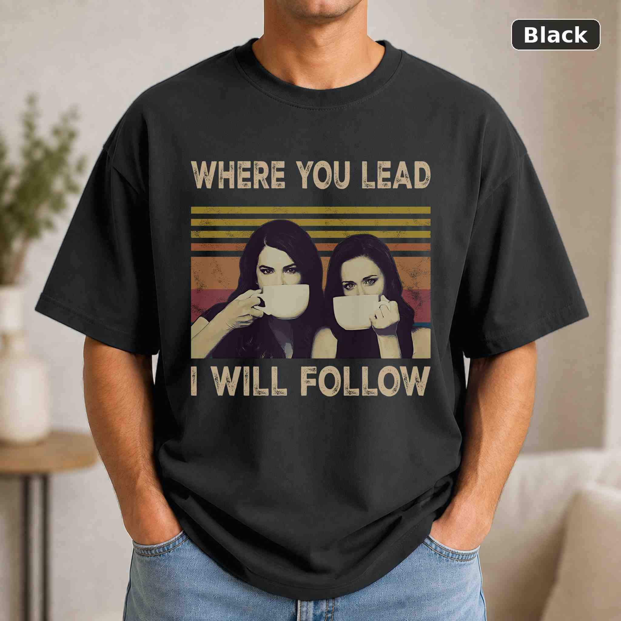 Where You Lead I Will Follow T-Shirt, Gilmore Girls TV Show Graphic Tee, TV Fan Gift Where You Lead I Will Follow T-Shirt, Gilmore Girls TV Show Graphic Tee, TV Fan Gift
