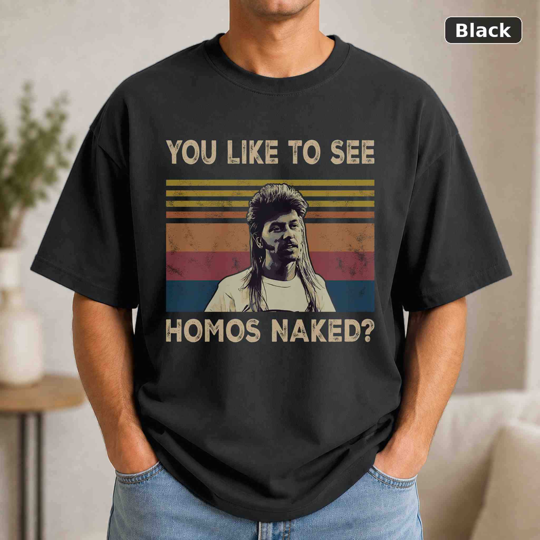 You Like To See Homos Naked T-Shirt, Joe Dirt Movie Graphic Tee, Classic Film Fan Gift You Like To See Homos Naked T-Shirt, Joe Dirt Movie Graphic Tee, Classic Film Fan Gift