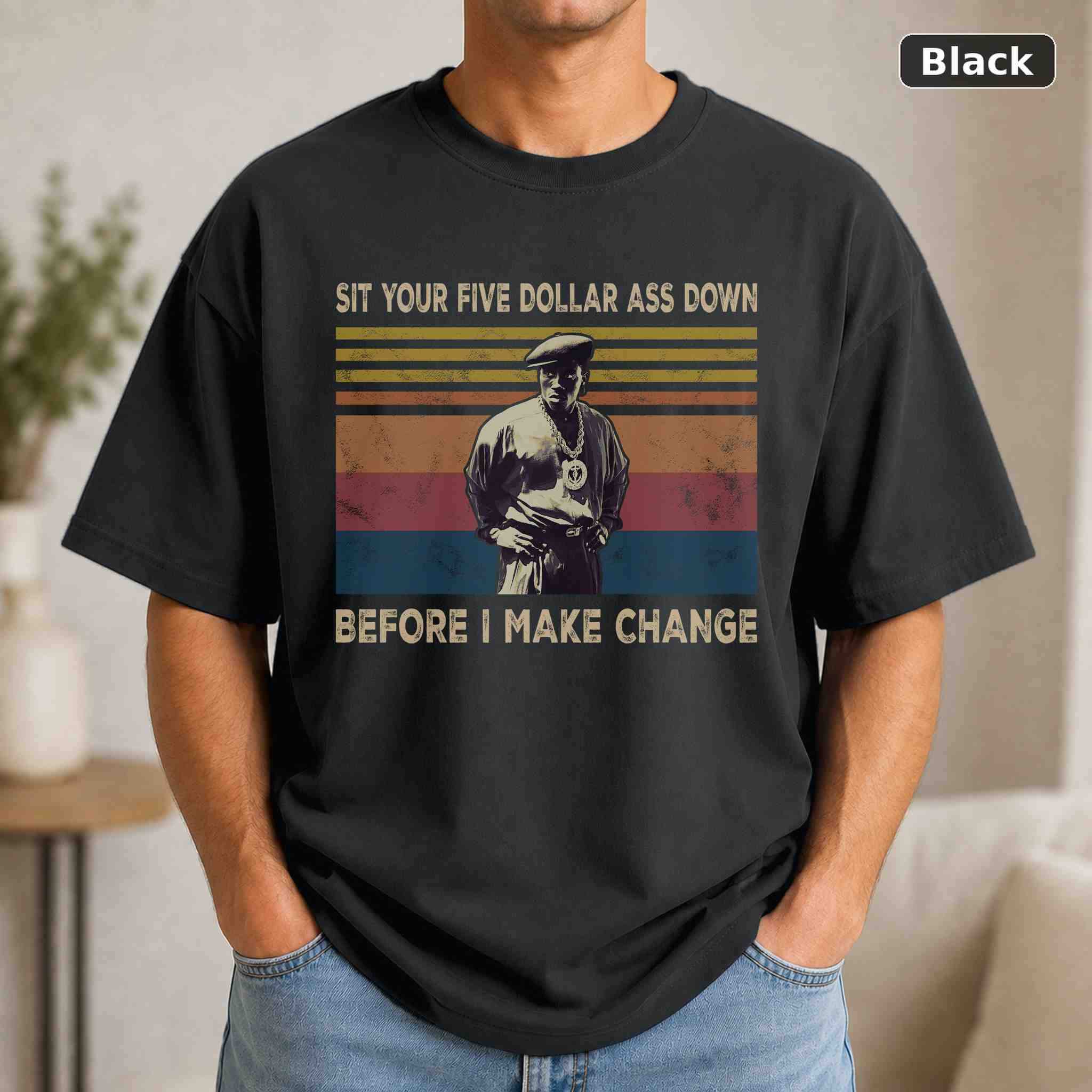 Sit Your Five Dollar Ass Down Before I Make Change T-Shirt, Vintage Movie Quote Graphic Tee, Classic Film Fan Gift Sit Your Five Dollar Ass Down Before I Make Change T-Shirt, Vintage Movie Quote Graphic Tee, Classic Film Fan Gift
