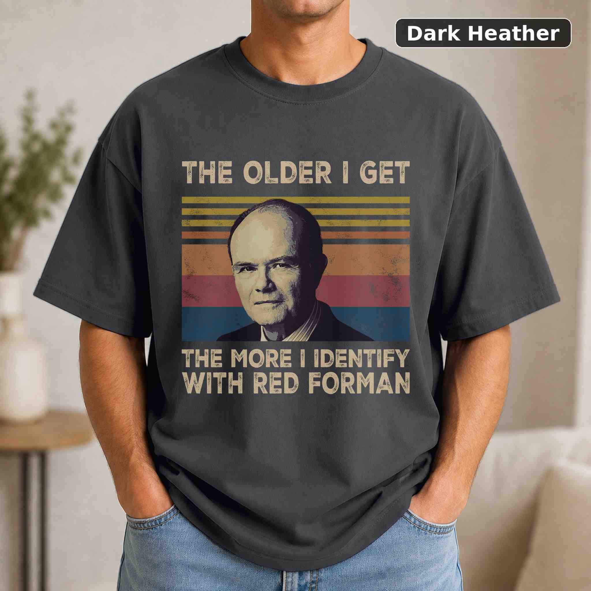 The Older I Get The More I Identify With Red Forman T-Shirt, Vintage Movie Quote Graphic Tee, Classic Film Fan Gift 3