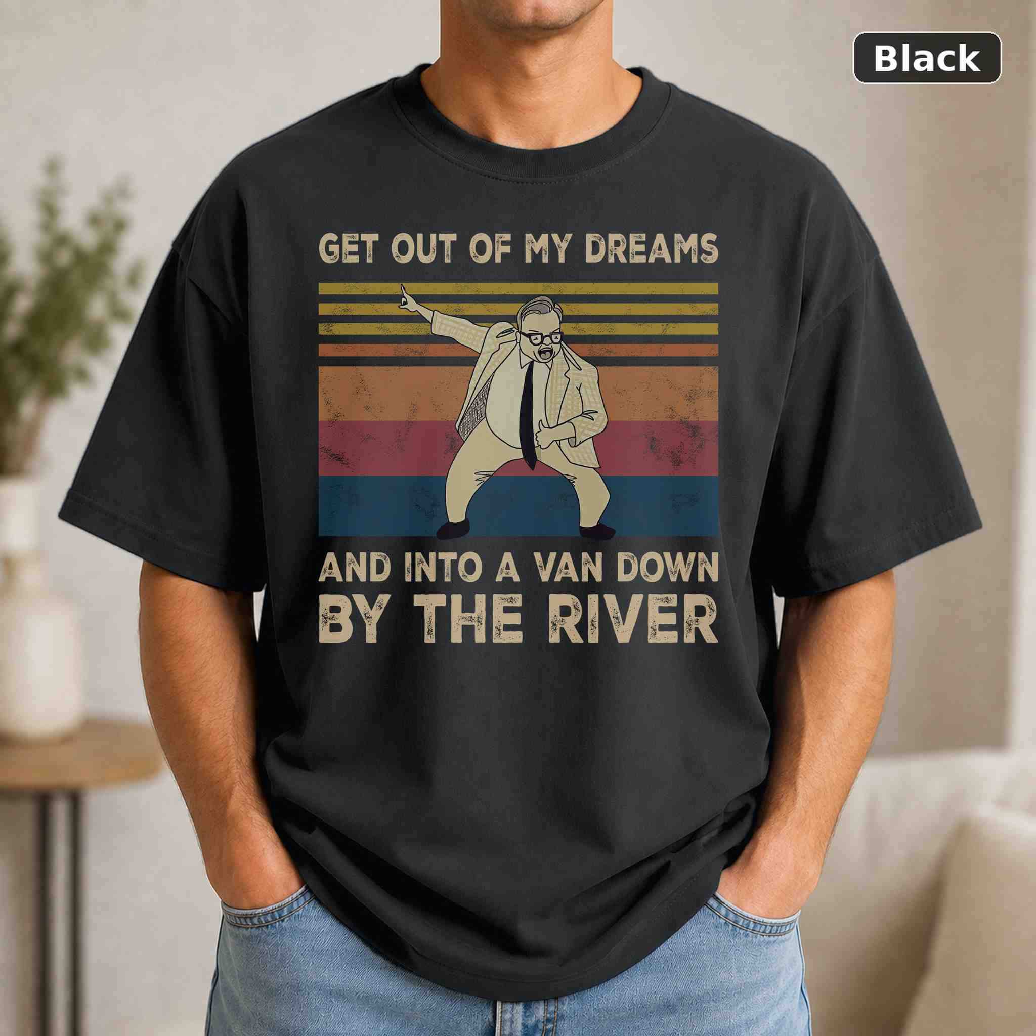 Get Out Of My Dreams And Into A Van Down By The River Funny T-Shirt, Vintage Movie Graphic Tee Get Out Of My Dreams And Into A Van Down By The River Funny T-Shirt, Vintage Movie Graphic Tee