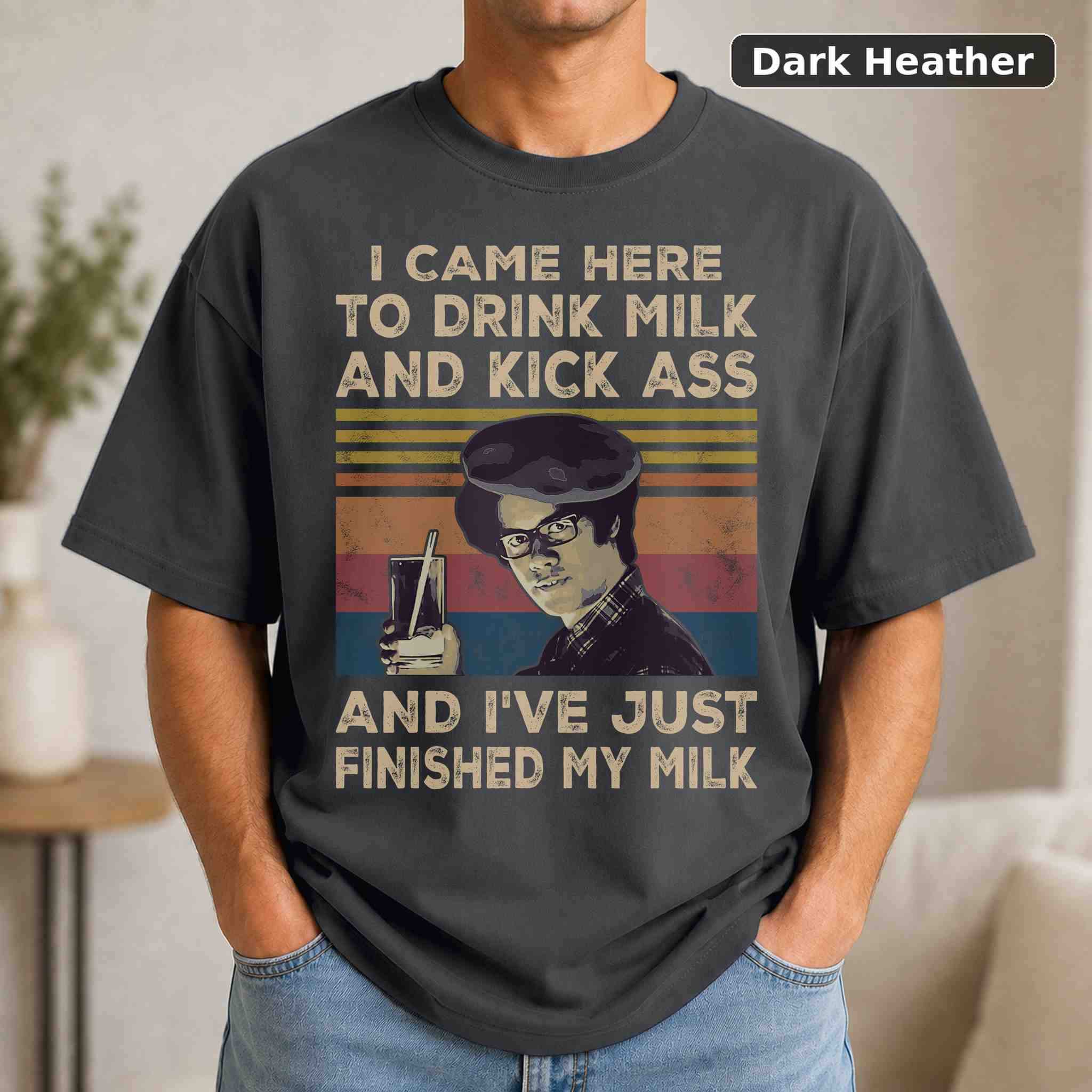 I Came Here To Drink Milk And Kick Ass And I've Just Finished My Milk T-Shirt 3