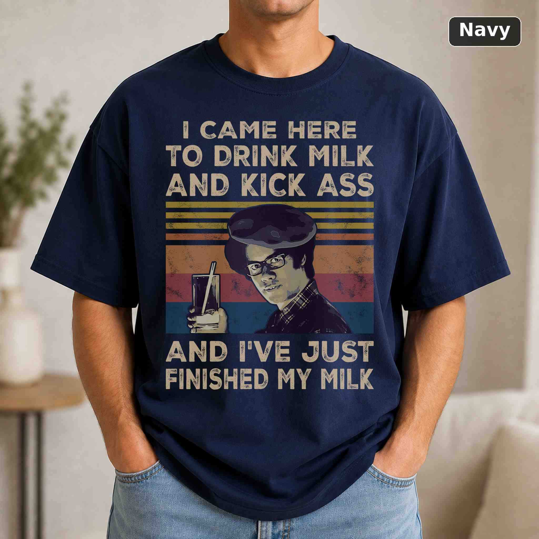 I Came Here To Drink Milk And Kick Ass And I've Just Finished My Milk T-Shirt 4