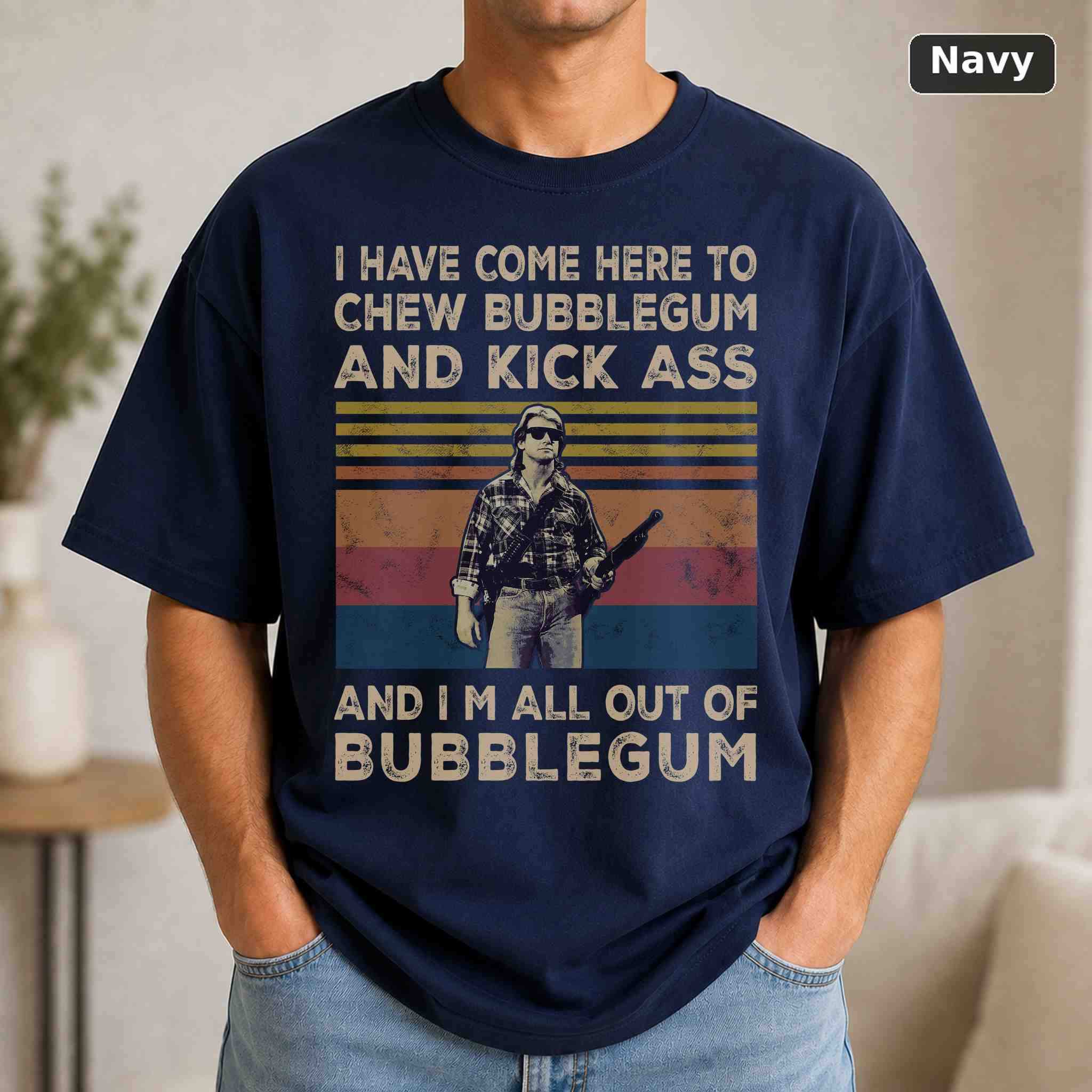 I Have Come Here To Chew Bubblegum And Kick Ass And I'm All Out Of Bubblegum T-Shirt 4