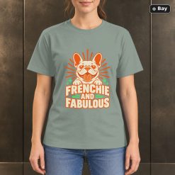 Frenchie and Fabulous T-Shirt, Colorful French Bulldog Graphic Frenchie and Fabulous T-Shirt, Colorful French Bulldog Graphic