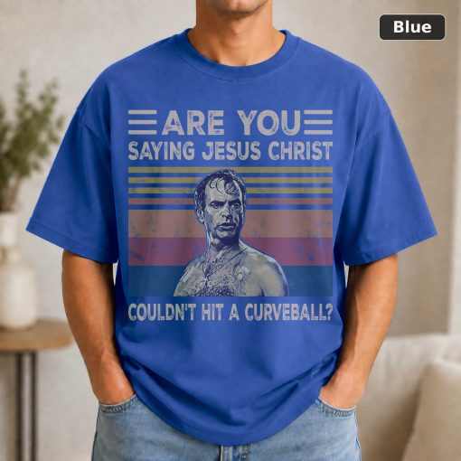 Are You Saying Jesus Christ Couldn't Hit A Curveball Vintage Movie Shirt 2