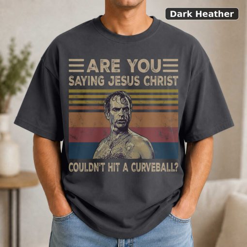 Are You Saying Jesus Christ Couldn't Hit A Curveball Vintage Movie Shirt 3