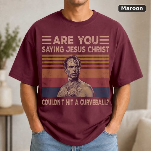 Are You Saying Jesus Christ Couldn't Hit A Curveball Vintage Movie Shirt 4