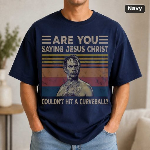 Are You Saying Jesus Christ Couldn't Hit A Curveball Vintage Movie Shirt 5
