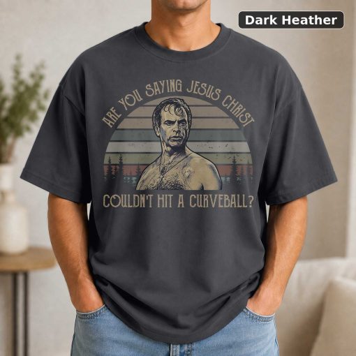 Are You Saying Jesus Christ Couldn’t Hit A Curveball Vintage Movie Shirt 3