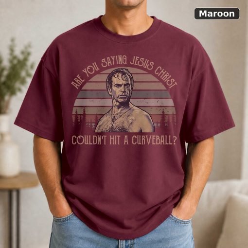 Are You Saying Jesus Christ Couldn’t Hit A Curveball Vintage Movie Shirt 4