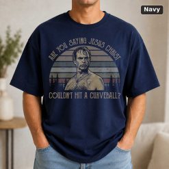 Are You Saying Jesus Christ Couldn’t Hit A Curveball Vintage Movie Shirt 9