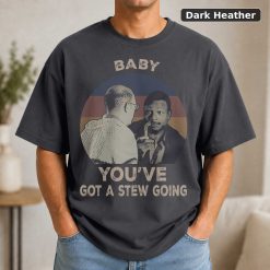 Baby You’ve Got A Stew Going Vintage Movie Shirt 7