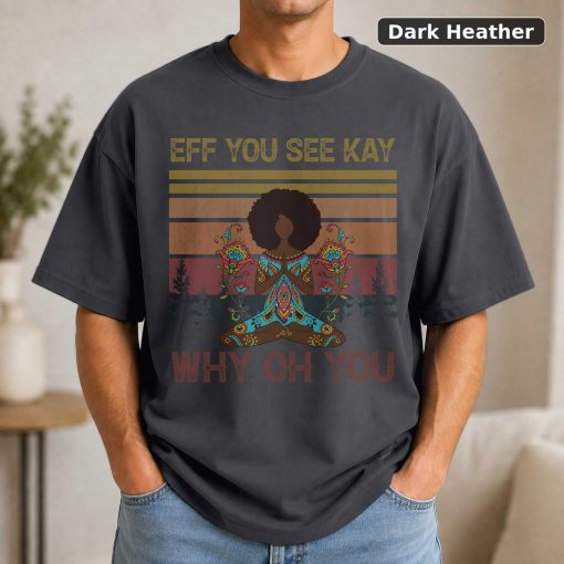 Black Girl Yoga Eff You See Kay Why Oh You T-Shirt, Black Girl Shirt, Yoga Shirt, Yoga Lover Shirt 3