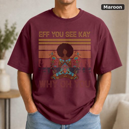 Black Girl Yoga Eff You See Kay Why Oh You T-Shirt, Black Girl Shirt, Yoga Shirt, Yoga Lover Shirt 4