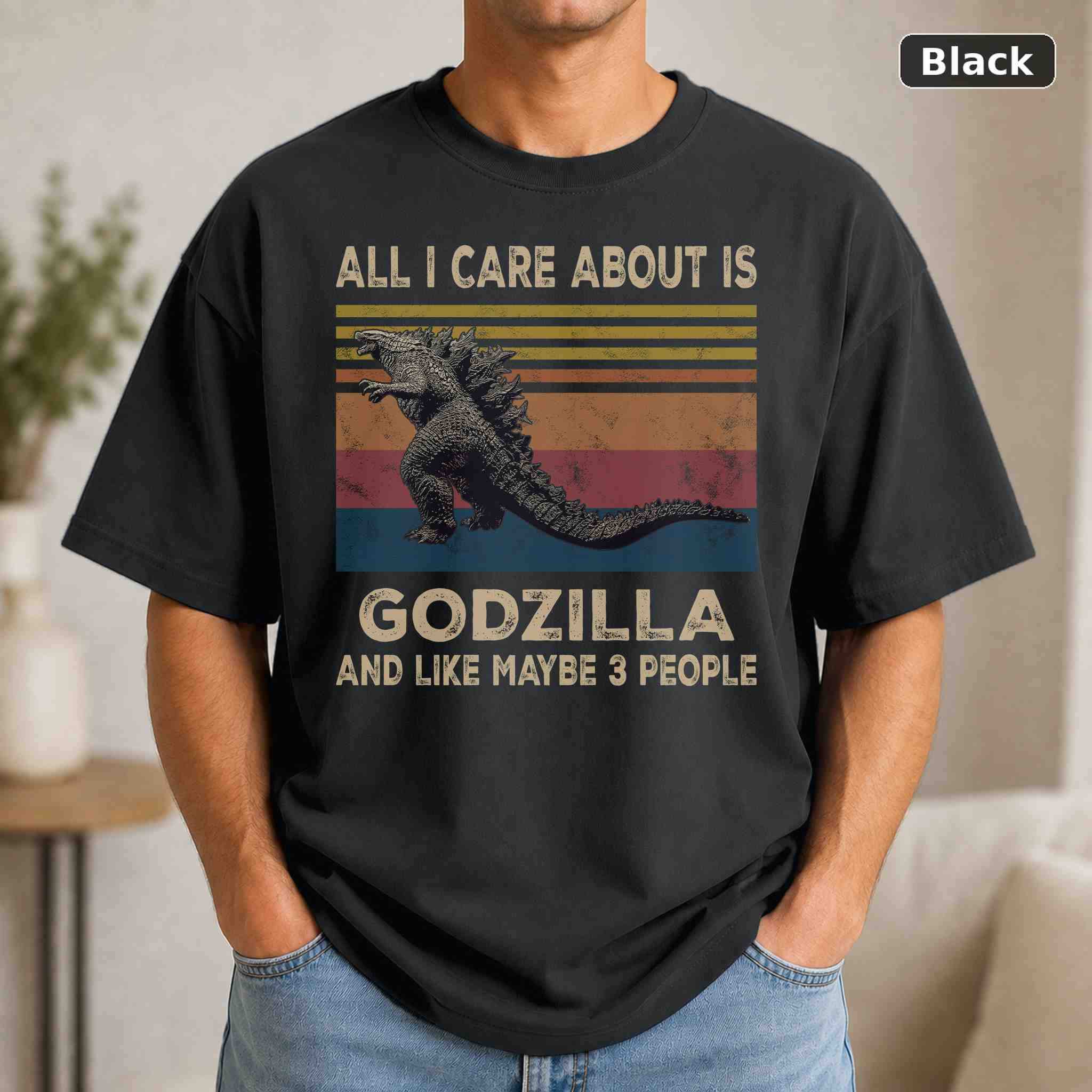 All I Care About Is Godzilla And Like Maybe 3 People T-Shirt, Vintage Graphic Tee