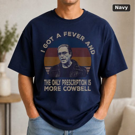 I Got A Fever And The Only Prescription Is More Cowbell Vintage Movie T-Shirt 5