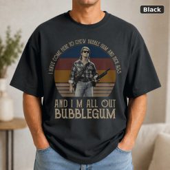 I Have Come Here To Chew Bubblegum And Kick Ass And I’m All Out Of Bubblegum Vintage Movie Shirt