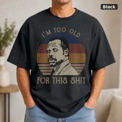 I’m Too Old For This Shit Vintage Shirt Roger Murtaugh Lovers Shirt Lethal Weapon Vintage Movie Shirt I’m Too Old For This Shit Vintage Shirt Roger Murtaugh Lovers Shirt Lethal Weapon Vintage Movie Shirt