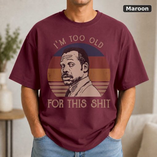 I’m Too Old For This Shit Vintage Shirt Roger Murtaugh Lovers Shirt Lethal Weapon Vintage Movie Shirt 4