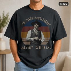 I’m Your Huckleberry Say When Vintage Movie Shirt