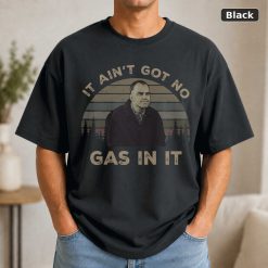 It Ain’t Got No Gas In It Vintage Movie Shirt