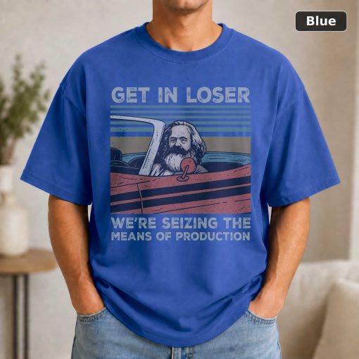 Karl Marx Get In Loser Were Seizing The Means Tshirt Men Women Children Kids T shirt Hoodie 2