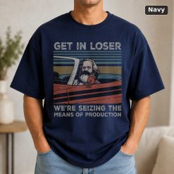 Karl Marx Get In Loser Were Seizing The Means Tshirt Men Women Children Kids T shirt Hoodie 9
