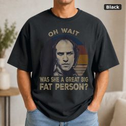 Vintage Movie Quote T-Shirt Oh Wait, Was She A Big Fat Person Vintage Movie Quote T-Shirt Oh Wait, Was She A Big Fat Person