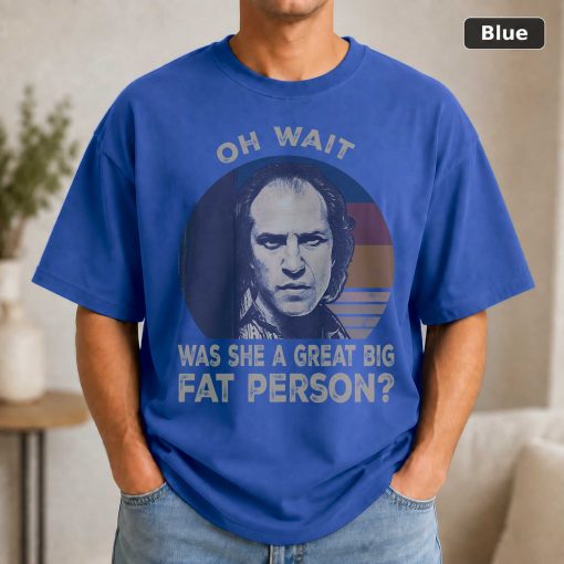 Vintage Movie Quote T-Shirt Oh Wait, Was She A Big Fat Person 2