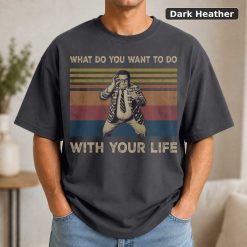 What Do You Want To Do With Your Life Funny Vintage Shirt Matt Foley Lovers Vintage Movie Shirt 7