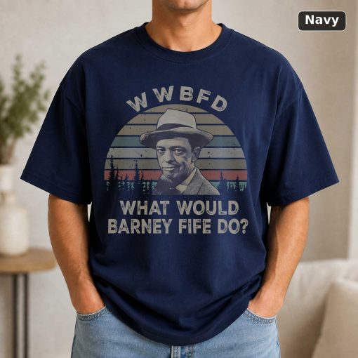 Wwbfd What Would Barney Fife Do Vintage Movie Shirt 5