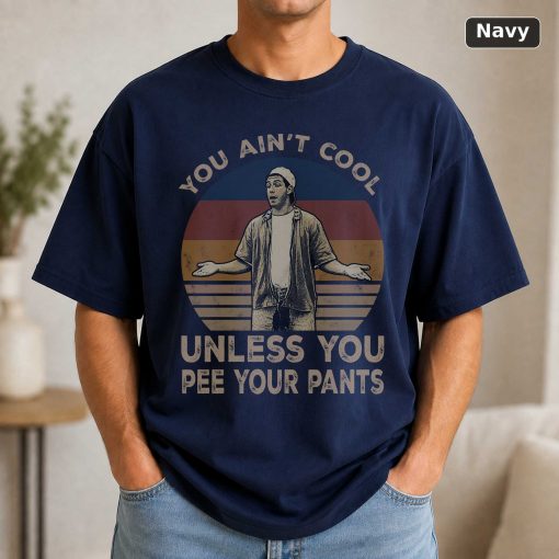 You Ain’t Unless You Pee Your Pants Vintage Movie T-Shirt 5