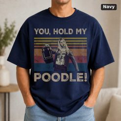 You Hold My Poodle Vintage Funny Shirt White Chicks Lovers Vintage Movie Shirt 9