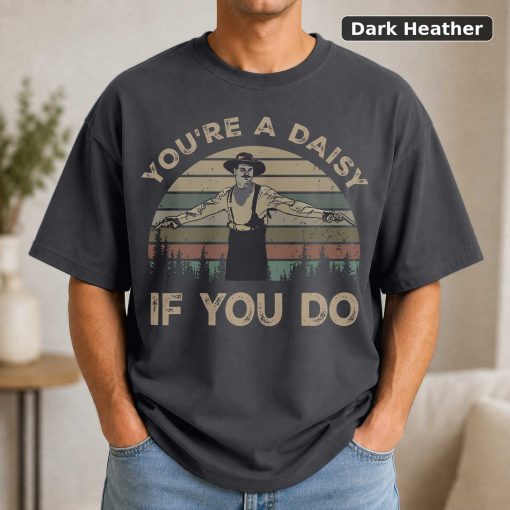 You're A Daisy If You Do Tombstone Movie Shirt – Doc Holliday Fan Gift 3
